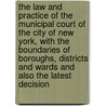 the Law and Practice of the Municipal Court of the City of New York, with the Boundaries of Boroughs, Districts and Wards and Also the Latest Decision door George Frederick Langbein