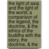 the Light of Asia and the Light of the World; a Comparison of the Legend, the Doctrine, & the Ethics of the Buddha with the Story, the Doctrine, & The door Samuel H. 1839-1899 Kellogg
