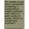 the Newest Young Man's Companion, Containing, a Compendious English Grammar. Instructions to Write Variety of Hands, Letters on Compliment, Business T by Thomas Wise