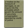A Treatise on the Measure of Damages, Or, an Inquiry Into the Principles Which Govern the Amount of Pecuniary Compensation Awarded by Courts of Justice door Jr. Theodore Sedgwick