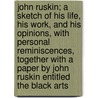 John Ruskin; A Sketch of His Life, His Work, and His Opinions, with Personal Reminiscences, Together with a Paper by John Ruskin Entitled the Black Arts by M. H 1858 Spielmann