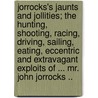 Jorrocks's Jaunts and Jollities; The Hunting, Shooting, Racing, Driving, Sailing, Eating, Eccentric and Extravagant Exploits of ... Mr. John Jorrocks .. door Robert Smith Surtees