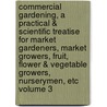Commercial Gardening, a Practical & Scientific Treatise for Market Gardeners, Market Growers, Fruit, Flower & Vegetable Growers, Nurserymen, Etc Volume 3 door John Weathers