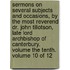 Sermons on Several Subjects and Occasions, by the Most Reverend Dr. John Tillotson, Late Lord Archbishop of Canterbury. Volume the Tenth. Volume 10 of 12
