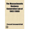 The Massachusetts Business Corporation Law of 1903; Covering Private Business Corporations Excepting Financial, Insurance and Public Service Corporations door Prescott Farnsworth Hall