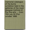 Memorial Catalogue of the Burns Exhibition Held in the Galleries of the Royal Glasgow Institute of the Fine Arts ... from 15Th July Till 31St October 1896 by Burns Exhibition (1896 : Glas Scotland)