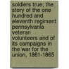 Soldiers True; the Story of the One Hundred and Eleventh Regiment Pennsylvania Veteran Volunteers and of Its Campaigns in the War for the Union, 1861-1865 door Boyle John Richards