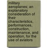 Military Aeroplanes; An Explanatory Consideration of Their Characteristics, Performances, Construction, Maintenance, and Operation, for the Use of Aviators door Grover Cleveland Loening