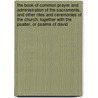 The Book of Common Prayer and Administration of the Sacraments, and Other Rites and Ceremonies of the Church; Together with the Psalter, or Psalms of David door Episcopal Church