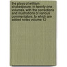 The Plays of William Shakespeare; In Twenty-One Volumes, with the Corrections and Illustrations of Various Commentators, to Which Are Added Notes Volume 12 by Shakespeare William Shakespeare