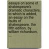 Essays on Some of Shakespeare's Dramatic Characters. to Which Is Added, an Essay on the Faults of Shakespeare. the Fifth Edition. by William Richardson, ... door William Richardson