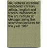 Six Lectures on Some Nineteenth Century Artists, English and French, Delivered at the Art Institute of Chicago; Being the Scammon Lectures for the Year 1907 door William Angus Knight