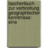 Taschenbuch zur Verbreitung geographischer Kenntnisse: Eine 