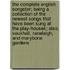 The Complete English Songster; Being a Collection of the Newest Songs That Have Been Sung at the Play-Houses; Also, Vauxhall, Ranelaigh, and Marybone Gardens