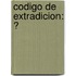 Codigo De Extradicion: Ͽ