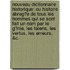 Nouveau Dictionnaire Historique: Ou Histoire Abreg�E De Tous Les Hommes Qui Se Sont Fait Un Nom Par Le G�Nie, Les Talens, Les Vertus, Les Erreurs, &C.