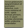 Novus Graecorum Epigrammatum Et Poematon Delectus, Cum Nova Versione Et Notis. Opera Thomae Johnson, A.M. in Usum Scholae Etonensis. Editio Undecima Emendatior. door See Notes Multiple Contributors