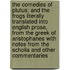 The Comedies of Plutus; And the Frogs Literally Translated Into English Prose, from the Greek of Aristophanes with Notes from the Scholia and Other Commentaries
