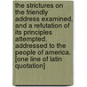The Strictures on the Friendly Address Examined, and a Refutation of Its Principles Attempted. Addressed to the People of America. [One Line of Latin Quotation] door Usa) Barry Henry (Michigan State University