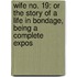 Wife No. 19: Or the Story of a Life in Bondage, Being a Complete Expos