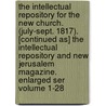 The Intellectual Repository for the New Church. (July-Sept. 1817). [Continued As] the Intellectual Repository and New Jerusalem Magazine. Enlarged Ser Volume 1-28 by Unknown Author
