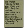 The English Registry, for the Year of Our Lord, 1771; (By John Exshaw, Bookseller, Or, a Collection of English Lists; ... Fitted to Be Bound with Watson's Almanack. door See Notes Multiple Contributors