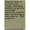 Alberuni's India. an Account of the Religion, Philosophy, Literature, Geography, Chronology, Astronomy, Customs, Laws and Astrology of India about A.D. 1030 Volume 2 door Muhammad Ibn Ahmad Biruni
