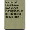 Histoire De L'Acad�Mie Royale Des Inscriptions Et Belles-Lettres Depuis Son Ͽ by Paul Tallemant