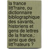 La France Litt�Raire, Ou Dictionnaire Bibliographique Des Savants, Historiens Et Gens De Lettres De La France,: Ainsi Que Des Litt�Rateurs Ͽ door Joseph Marie Qu�Rard