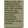 Letters of the Late Edward Bulwer, Lord Lytton, to His Wife. with Extracts from Her Mss.  Autobiography,  and Other Documents. Published in Vindication of Her Memory door Louisa Devey