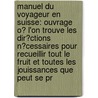 Manuel Du Voyageur En Suisse: Ouvrage O� L'On Trouve Les Dir�Ctions N�Cessaires Pour Recueillir Tout Le Fruit Et Toutes Les Jouissances Que Peut Se Pr door Johann Gottfried Ebel