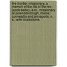 The Frontier Missionary; A Memoir Of The Life Of The Rev. Jacob Bailey, A.m., Missionary At Pownalborough, Maine; Cornwallis And Annapolis, N. S.; With Illustrations door William Stoodley Bartlet