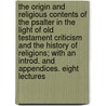 The Origin and Religious Contents of the Psalter in the Light of Old Testament Criticism and the History of Religions; With an Introd. and Appendices. Eight Lectures door Thomas Kelly Cheyne