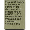 The Secret History of the Court of Berlin; Or, the Character of the Present King of Prussia, ... in a Series of Letters, Translated from the French. ... Volume 1 of 2 door Gabriel-Honore De Riquetti