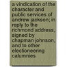 A Vindication of the Character and Public Services of Andrew Jackson; In Reply to the Richmond Address, Signed by Chapman Johnson, and to Other Electioneering Calumnies door Dr Henry Lee