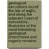 Geological Excursions Round the Isle of Wight, and Along the Adjacent Coast of Dorsetshire; Illustrative of the Most Interesting Geological Phenomena and Organic Remains