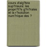 Cours D'Alg�Bre Sup�Rieure: Les Propri�T�S G�N�Rales Et La R�Solution Num�Rique Des Ͽ by Joseph Alfred Serret