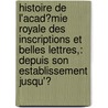 Histoire De L'Acad�Mie Royale Des Inscriptions Et Belles Lettres,: Depuis Son Establissement Jusqu'Ͽ door Belles-lettres