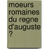 Moeurs Romaines Du Regne D'Auguste Ͽ