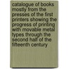 Catalogue of Books Mostly from the Presses of the First Printers Showing the Progress of Printing with Movable Metal Types Through the Second Half of the Fifteenth Century door Providence Annmary Brown Memorial