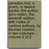 Paradise Lost. a Poem, in Twelve Books. the Author John Milton. the Seventh Edition, with Notes of Various Authors, by Thomas Newton, ... in Two Volumes. ... Volume 2 of 2 door Prof John Milton