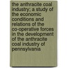 The Anthracite Coal Industry; A Study of the Economic Conditions and Relations of the Co-Operative Forces in the Development of the Anthracite Coal Industry of Pennsylvania by Professor Peter Roberts