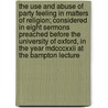 The Use And Abuse Of Party Feeling In Matters Of Religion; Considered In Eight Sermons Preached Before The University Of Oxford, In The Year Mdcccxxii At The Bampton Lecture door Richard Whately