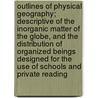 Outlines of Physical Geography; Descriptive of the Inorganic Matter of the Globe, and the Distribution of Organized Beings Designed for the Use of Schools and Private Reading door Edward Hughes