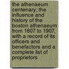 The Athenaeum Centenary; The Influence and History of the Boston Athenaeum from 1807 to 1907, with a Record of Its Officers and Benefactors and a Complete List of Proprietors door Boston Athenaeum