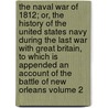The Naval War of 1812; Or, the History of the United States Navy During the Last War with Great Britain, to Which Is Appended an Account of the Battle of New Orleans Volume 2 by Iv Theodore Roosevelt