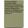 Censura Literaria. Containing Titles, Abstracts, and Opinions of Old English Books, with Original Disquisitions, Articles of Biography, and Other Literary Antiquities Volume 4 by Sir Brydges Egerton