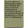 The First Editors of Shakespeare (Pope and Theobald) the Story of the First Shakespearian Controversy and of the Earliest Attempt at Establishing a Critical Text of Shakespeare by Thomas Raynesford Lounsbury