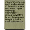 Maryland's Influence Upon Land Cessions to the United States. with Minor Papers on George Washington's Interest in Western Lands, the Potomac Company, and a National University; door Professor Herbert Baxter Adams