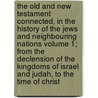 The Old and New Testament Connected, in the History of the Jews and Neighbouring Nations Volume 1; From the Declension of the Kingdoms of Israel and Judah, to the Time of Christ door Humphrey Prideaux
